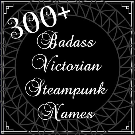 300+ Badass Victorian Steampunk Names Victorian Names List, Interesting Last Names, Steampunk Writing Prompts, Edwardian Names, Gothic Names Victorian, Victorian Last Names, Cool Character Names, Badass Names For Women, Pen Name Ideas