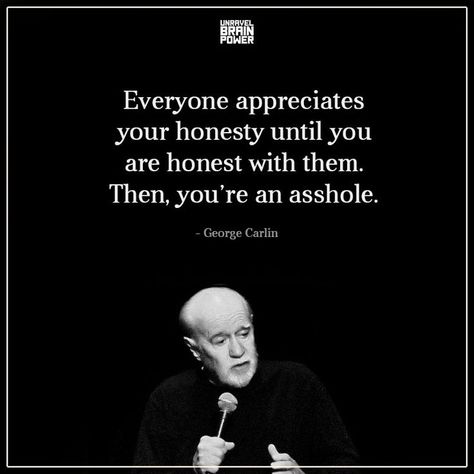 Everyone appreciates your honesty until you are honest with them. Then, you’re an asshole. – George Carlin Web Quotes, Honesty Quotes, George Carlin, Dear Self Quotes, Artist Quotes, Brain Power, Lesson Quotes, Life Lesson Quotes, Self Quotes