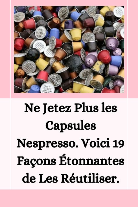 Ne Jetez Plus les Capsules Nespresso. Voici 19 Façons Étonnantes de Les Réutiliser. Nespresso Capsules Art, Nespresso Capsules, Cafe