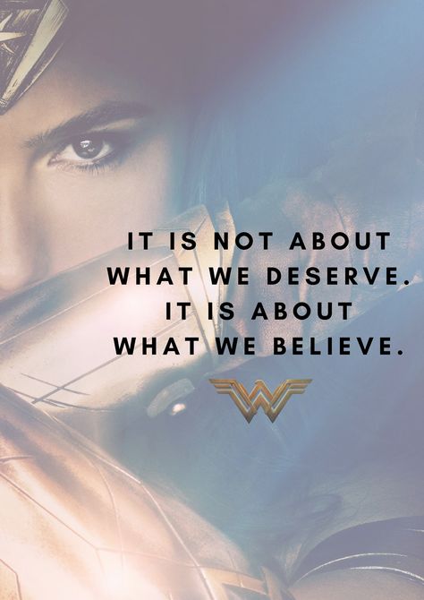 It is not about what we deserve. It is about what we believe. Wonder Woman quotes 2017 #wonderwoman #wonderwomanquotes #DC Wonder Woman Shoes, Wonder Woman Accessories, Wonder Woman Quotes, Wonder Woman Outfit, Superhero Quotes, Wonder Woman Movie, Univers Dc, Woman Movie, Wonder Women