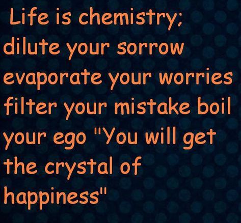 Life is chemistry;dilute your sorrowevaporate your worriesfilter your mistake boilyour ego "You will getthe crystal ofhappiness" Chemist Quotes, Funny Chemistry Quotes, Quotes About Learning, Physics Quotes, Exam Motivation Quotes, Chemistry Quotes, School Life Memories, Chemistry Study Guide, Funny Chemistry