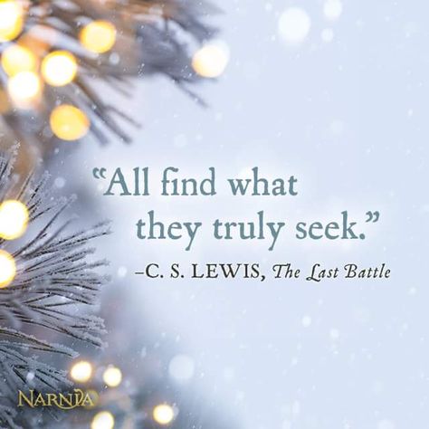 All find what they truly seek. ~ C.S. Lewis, The Last Battle Quotes By Cs Lewis, Cs Go Memes, Narnia Quotes, Lewis Quotes, Cs Lewis Quotes, The Chronicles Of Narnia, C S Lewis, Cs Lewis, Chronicles Of Narnia