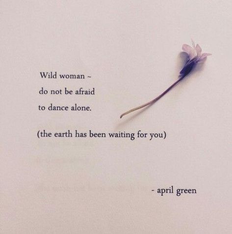 Wild woman, do not be afraid to dance alone. The earth has been waiting for you. April Green Quotes, Wild Quotes Woman, Wild Woman Art, Wild Woman Quotes, Wild Women Quotes, Relate Quotes, Women Strength, Vision 2024, Green Quotes