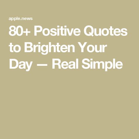 80+ Positive Quotes to Brighten Your Day — Real Simple Inspirational Notes, Quotes To Brighten Your Day, Real Simple, Inspiration Quotes, Brighten Your Day, Self Improvement, Positive Quotes, Affirmations, Right Now