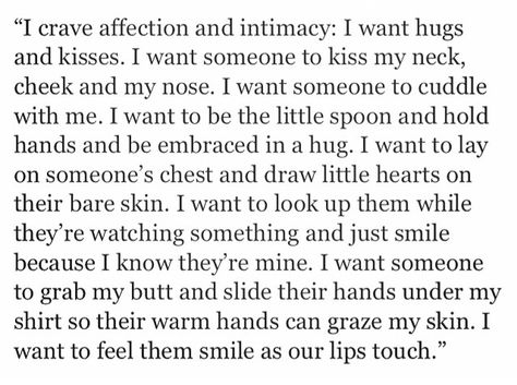 I crave affection. I want to feel you smile as our lips touch. When Our Lips Touch Quotes, Affection Quotes For Him, Lacking Affection Quotes, I Crave Affection Quotes, I Need Physical Affection, Wanting Affection Quotes, Needing Affection Quotes, I Need To Feel Your Touch Quotes, So Attracted To Him Quotes