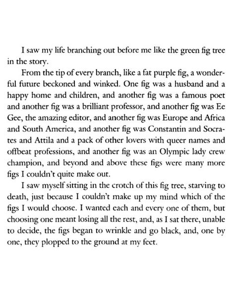 escapril day 5 — spiral a hopeful poem with a sprinkle of sylvia plath’s fig tree analogy. i’ve read it and heard it before but i’m reading The Bell Jar for the first time and just got to that part the other day. the whole thing is what i constantly worry about and never have i seen it expressed so perfectly Sylvia Plath Poems Fig Tree, Fig Tree Poem, Fig Tree Analogy Sylvia Plath, Sylvia Plath Fig Tree Analogy, The Fig Tree Sylvia Plath, Fig Tree Sylvia Plath, Sylvia Plath Fig Tree, Fig Tree Analogy, Plath Poems