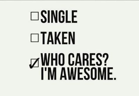 Single / taken / who cares? I'm awesome. Im Awesome Quotes, Happy Single Quotes, Single Life Humor, Quotes Single, How To Be Single, Single Quotes Funny, Single Humor, Funny Relationship Quotes, Single Taken