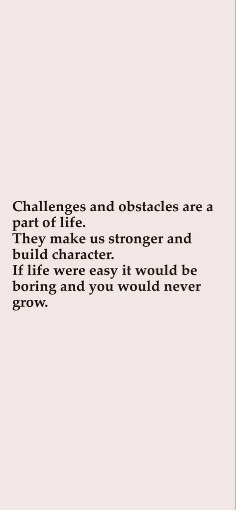 Challenges and obstacles are a part of life.
They make us stronger and build character.
If life were easy it would be boring and you would never grow. Quotes About Life Challenges, Building Character Quotes, Comforting Quotes Hard Times Challenges, Obstacle Quotes, Hard Times Quotes, Color Wars, Build Character, Times Quotes, Comfort Quotes