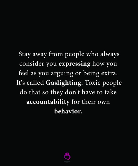 Stay away from people who always consider you expressing how you feel as you arguing or being extra. It's called Gaslighting. Toxic people do that so they don't have to take accountability for their own behavior. #relationshipquotes #womenquotes How People Feel About You Quotes, Calling Out People Quotes, People Who Turn Things Around On You, People Who Have A Problem With You, I Go To Therapy To Deal With People, People Who Dont Ask How You Are Quotes, People Who Do Not Value You, People Who Always Have To Be Right Quotes, People Who Turn Their Back On You