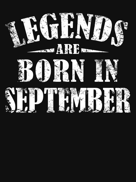 "Legends Are Born In September" T-shirt by JKWArtwork | Redbubble September 17 Birthday, Legends Are Born In September, September Born Quotes, Happy Bday Message, Bday Message, Born Quotes, September Born, Sun Aquarius, Aquarius Moon