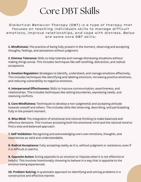 Dialectical Behavior Therapy (DBT) is a therapeutic modality that focuses on teaching individuals skills to manage difficult emotions, improve relationships, and cope with distress. This worksheet gives an overview of some core skills used in dialectical behavioral therapy. Dbt Skills Flowchart, Dialectical Therapy Activities, Dbt Group Icebreakers, Dbt Activities For Groups, 6 Levels Of Validation Dbt, Checking The Facts Dbt, Willingness Vs Willfulness Dbt, The Dialectical Behavior Therapy Skills Workbook, Act Skills Therapy