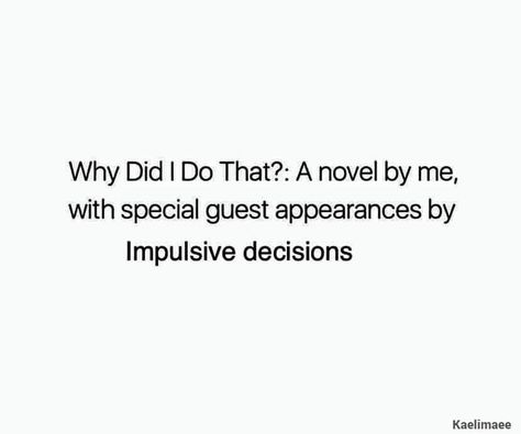 Impulsive Decisions Quotes, Decisions Quotes, Impulsive Decisions, Decision Quotes, I Am Done, Special Guest, Memes Quotes, Memes, Quotes