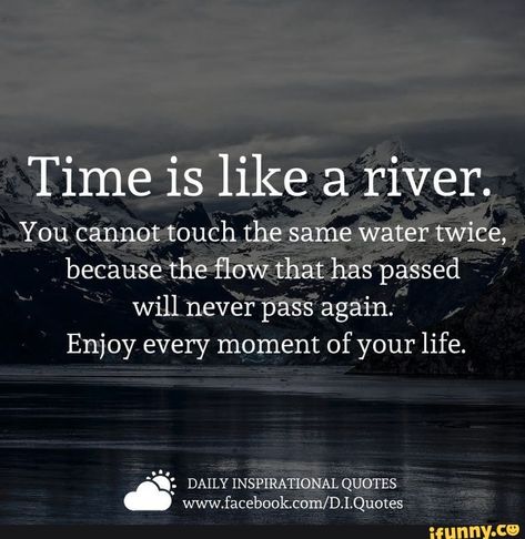 Time is like a river. You cannot touch the same water twice, because the ﬂow that has passed will never pass again. Enjoy every moment of your life. – popular memes on the site iFunny.co Time Passing Quotes, Temporary Quotes, Flow Quotes, River Quotes, Passing Quotes, Water Quotes, Moments Quotes, Time Pass, Quotes Hindi