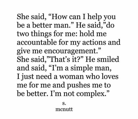 "How can I help you be a better man?" A Good Man Will Quotes, My Perfect Man Quotes, The Most Amazing Man Quotes, Be A Man Quotes Relationships, Ready To Be A Wife Quotes, How To Love A Black Man, Be A Better Man Quotes, Being A Better Man, How To Be Treated By A Man