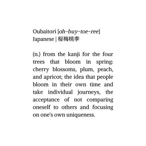 Wouldn't the garden be less interesting if it were full of identical flowers who all bloomed at the same time? "When I investigated Oubaitori, I discovered that it represents a concept I deeply value: not comparing yourself with others. It is a word that comes together from the Kanji for the four trees that bloom in spring: cherry blossoms, plums, peaches and apricots. According to the Japan Times: ” Each flower blooms in its own time, and the meaning behind the idiom is that we all grow an... Inner Game Of Tennis, Cherry Blossom Meaning, Spring Cherry Blossoms, Mystical Tattoos, Japanese Plum, Apricot Blossom, Comparing Yourself, Plum Flowers, Flower Meanings