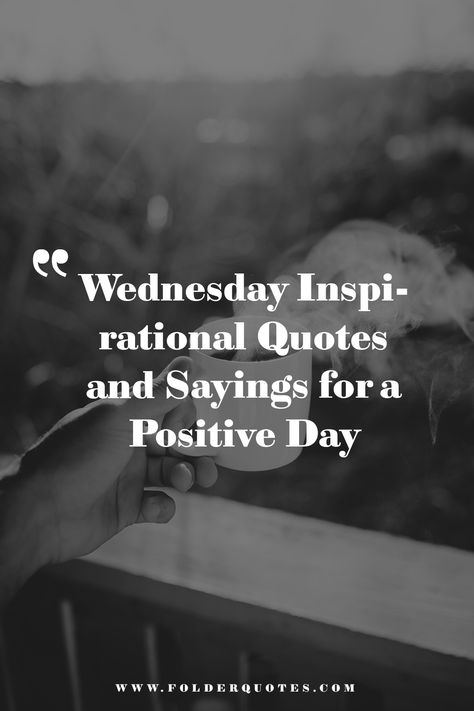 Wednesday Inspirational Quotes and Sayings for a Positive Day New Day Positive Quotes, Quotes For Wednesday Inspiration, Happy Wednesday Inspirational Quotes, Wake Up Wednesday Quotes, Good Day Motivation Quotes, End Of Work Day Quotes, Wednesday Work Motivation Quotes, Quotes About Wednesday, Wednesday Fitness Motivation