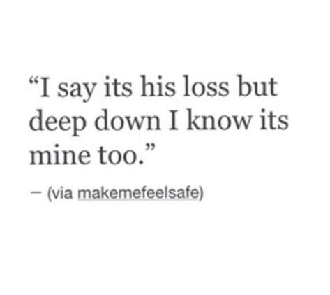 His Loss, Up Quotes, Breakup Quotes, Deep Down, Heart Quotes, Crush Quotes, Lyric Quotes, A Quote, Real Quotes