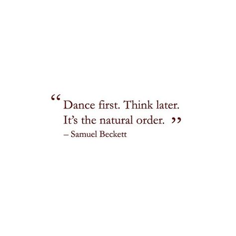 "Dance first. Think later. It's the natural order." - Samuel Beckett Dance First Think Later, Dance Bachata, Bachata Dance, Samuel Beckett, Choreography Dance, Dance Quotes, Dance Humor, Music Dance, Quotes Motivational