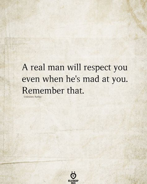 A real man will respect you even when he's mad at you. Remember that. Unkmmn Author Best Man Quotes, Remember Me Quotes, Good Man Quotes, Real Men Quotes, Mad At You, Self Respect Quotes, Respect Quotes, Honesty And Integrity, Protect Your Heart