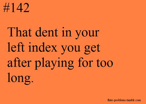 And your fingerboard turns it black... Marching Band Problems, Humour, Bassoon Memes, Flute Jokes, Flute Memes, Musician Problems, Orchestra Humor, Musician Life, Flute Problems