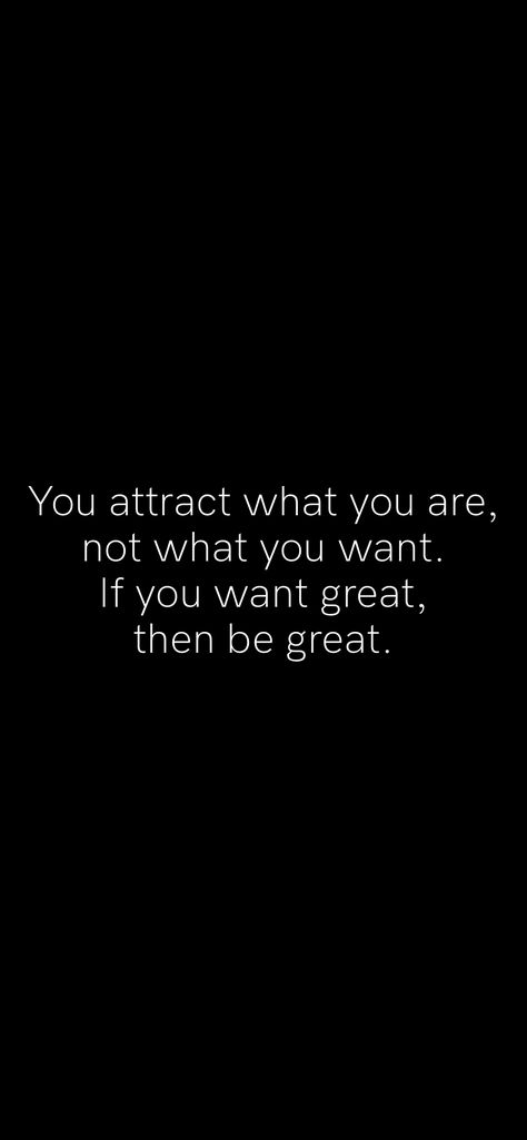 You attract what you are, not what you want. If you want great, then be great.   From the Motivation app: http://itunes.apple.com/app/id876080126?pt=119655832&ct=Share No One Can Give You What You Want, Attract What You Want, What You Want Now And What You Want Most, Be What You Want To Attract, Knowing What You Want Quotes, You Attract What You Are, Supreme Witch, Motivation App, Hard Quotes