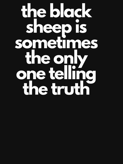 "The black sheep is sometimes the only one telling the truth T-shirt" T-shirt by winningmindset | Redbubble Black Sheep At Work Quotes, Black Sheep Quotes, Sheep Quotes, Mha Ocs, Black Sheep Of The Family, Books 2024, The Black Sheep, Telling The Truth, Dope Quotes