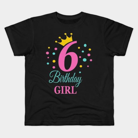 Girl 6th Birthday Shirt , 6th Girl Birthday, Birthday Princess , My 6th Birthday ,happy birthday Girl , Birthday Girl 6 year ,girl birthday gift ,6th birthday for girls - 6th Birthday Kids - Kids T-Shirt | TeePublic 6th Birthday Shirt, Happy Birthday Girl, Happy Birthday Girls, Birthday Kids, Birthday Princess, Birthday Girl Shirt, Birthday Happy, 6th Birthday, Girls Birthday