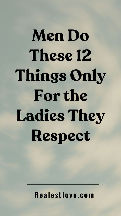 Men Do These 12 Things Only for the Ladies They Respect Healthy Relationships, Lifestyle