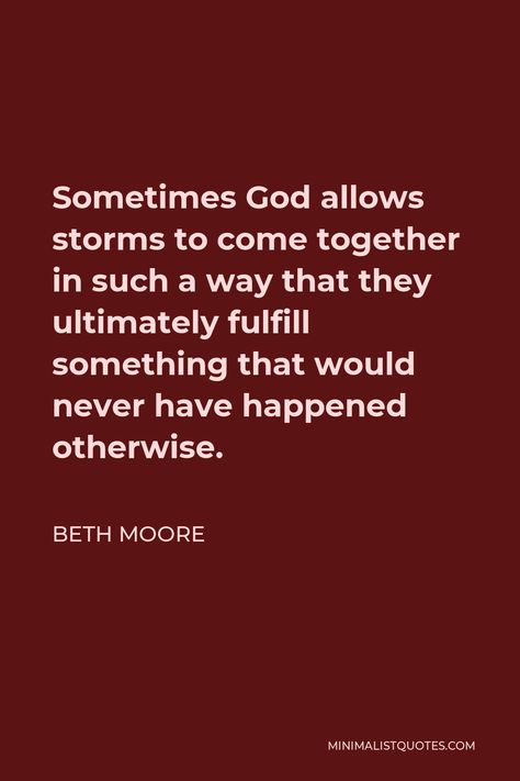 Beth Moore Quote: Sometimes God allows storms to come together in such a way that they ultimately fulfill something that would never have happened otherwise. Beth Moore Quotes, Beth Moore, Quotes Daily, Give Me Strength, Come Together, How To Better Yourself, Christian Quotes, Bible Quotes, Give It To Me