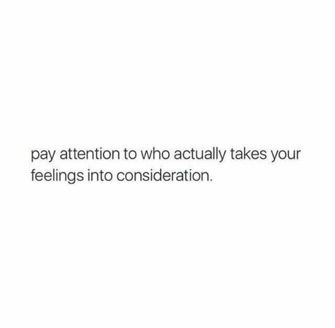 pay attention to who actually takes your feelings into consideration My Feelings Never Matter Quotes, Your Feelings Matter Quotes, Now Quotes, Badass Quotes, Real Talk Quotes, Deep Thought Quotes, Real Quotes, Fact Quotes, Quote Aesthetic