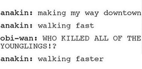 "making my way downtown, walking fast" "WHO KILLED ALL THE YOUNGLINGS" " walking faster" Making My Way Downtown, Kit Fisto, Qui Gon, Star Wars Jokes, Stars Wars, Tie Fighter, The Force Is Strong, Darth Maul, Bad Feeling