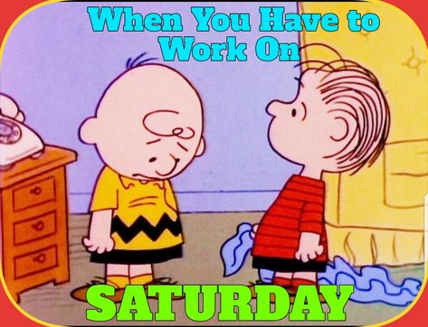 Working On Saturday Humor, Saturday Work Quotes, Saturday Humor Hilarious, Funny Saturday, Saturday Quotes Funny, Saturday Humor, Linus Van Pelt, Days Quotes, Working On Saturday