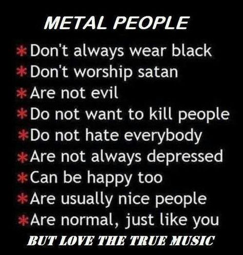 And need to be treated like humans! Not like aliens I'm sick of people always being like you wear a lot of black, studs, and band tees huh, yes I do but hardly ever studs and not always band tees and black, we need love too. My rant is done Metal Quote, Rock People, Tenacious D, Sick Of People, Breaking Benjamin, Papa Roach, Three Days Grace, Sleeping With Sirens, Just So You Know