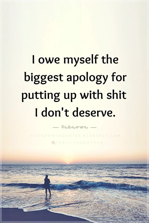 Self Growth Quotes I owe myself the biggest apology for putting up with shit I don't deserve. You Get What You Deserve Quotes, Done Adulting Quotes, People Don’t Deserve Me, Apologies Don't Mean Anything, Don’t Give People More Than They Deserve, People Don’t Owe You Anything, Put Up With Too Much Quotes, Self Apology Quotes, Taking Advantage Quotes Relationships