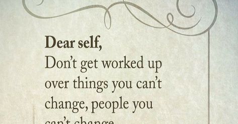 Quotes Dear Self, Don't get worked up over things you can't change, people you can't change. It's not worth the anger build up or the headache. Control only you can. Let Go. You Can’t Help Someone Who Doesn’t Want To Help Themselves, You Can’t Change Someone Who Doesn’t See, You Can’t Force People To Change, Cant Change People, Don’t Chase What’s Not Chasing You, Make Peace With The Things You Can’t Change, Dear Self, People Quotes, Get Over It