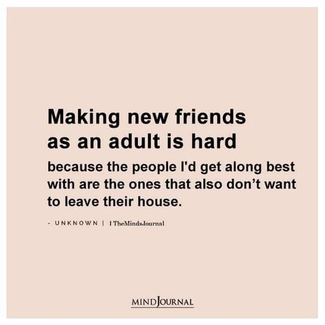 Making new friends as an adult is hard because the people I’d get along best with are the ones that also don’t want to leave their house. Quotes About Making Friends, How To Make Friends As An Adult, Making New Friends Quotes, Mom Friend Quotes, Making Friends Quotes, Wanting Friends, New Friends Quotes, Adulting Memes, New Friend Quotes