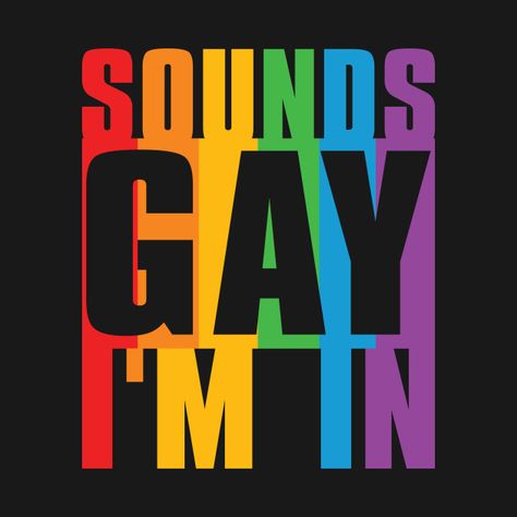 Check out this awesome 'Sounds+Gay+I%27m+In+Proud+LGBT+Awareness+Pride+Rainbow+Tshirt' design on @TeePublic! Pride Month Creative Ads, Pride Poster Design, Gay Pride Quotes, Sigma Quotes, Gay Pride Bracelet, Rainbow Tshirt, Rainbow Wallpaper Iphone, Lgbt Sticker, Pride Quotes