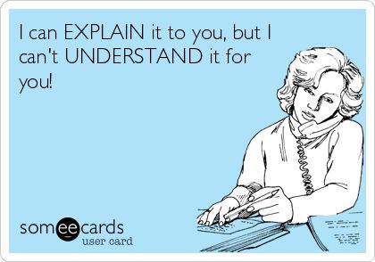 I can EXPLAIN it to you, but I can't UNDERSTAND it for you! | Confession Ecard | someecards.com Office Humour, Work Funnies, Nurse Quotes, Humour, Customer Service Funny, Nursing Quotes, Understanding People, Workplace Humor, Funny Comebacks