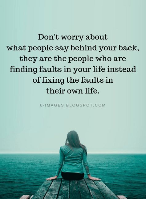 Backbiting Quotes Don't worry about what people say behind your back, they are the people who are finding faults in your life instead of fixing the faults in their own life. People Who Say One Thing And Do Another Quotes, What People Say Behind Your Back Quotes, Don't Talk Behind People's Back, Dont Worry Quotes Encouragement, New People In My Life Quotes, Misjudged Quotes, Backbiting Quotes People, Don’t Worry Quotes, Why Worry Quotes