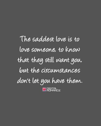 The saddest love is to love someone, to know that they still want you, but the circumstances don't let you have them. When You Can't Be Together Quotes, Soulmate You Cant Have, A Love You Cant Have Quote, Missing Someone You Love Quotes, I Can’t Have You Quotes, Forbidden Love Quotes Feelings, Miss Someone You Cant Have, Can’t Be Together Quotes, Missing Someone You Cant Have