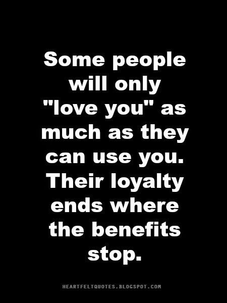 Some people will only "love you" as much as they can use you. Their loyalty ends where the benefits stop. My Tho, Only One You, Heartfelt Quotes, Some People, The Fool, It Hurts, I Love You, Love You, Benefits