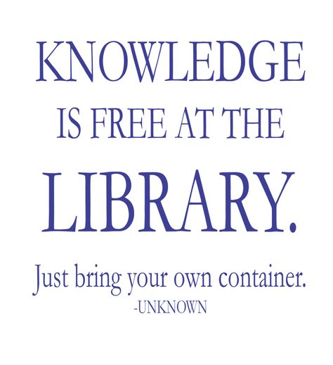 Knowledge is free at the library. Just bring your own container. ~Unknown This funny wall decal for Library walls also adds a nice inspirational element. Can be installed to walls, doors or windows (as shown). Librarian Quotes, Quotes For Library, Classroom Library Quotes, Library Sayings Quotes, Quotes For Library Walls, Quotes About Libraries, Street Library, Friends Of The Library, Library Quotes