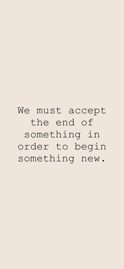 We must accept the end of something in order to begin something new. 

From the Motivation app: https://motivation.app/download Everything Must Come To An End Quotes, Ending Quotes, Motivation App, In The End, Pretty Quotes, Something New, Me Quotes, The End, The Day