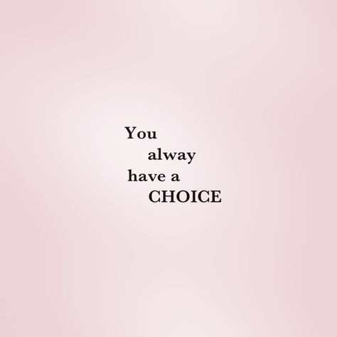 You Have Choices Quotes, Its Your Choice Quotes, Always The Last Choice Quotes, You Always Have A Choice, Quotes About Trying Your Best, I Have Had Enough, Choice Quotes, Making Choices, Not Always Right