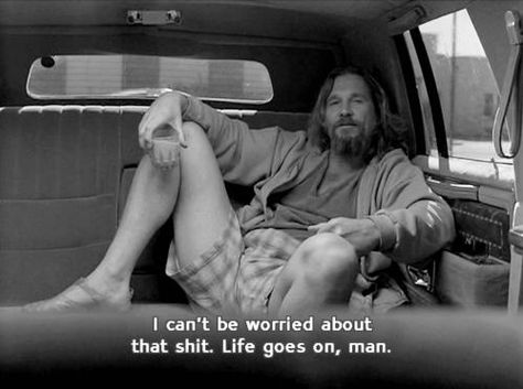 Jeff Bridges as Dude; "Big Lebowski" movie Big Lebowski Quotes, Big Lebowski, The Dude, The Big Lebowski, Film Quotes, It Goes On, Life Goes On, What’s Going On, Way Of Life