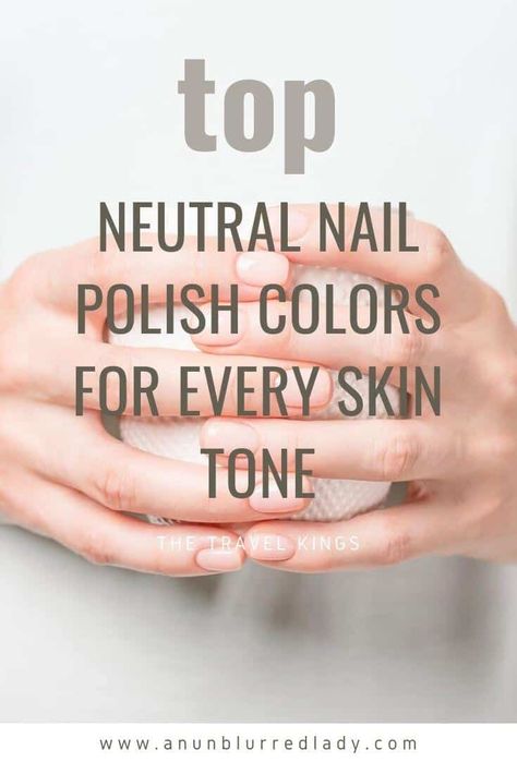 Top Neutral Nail Polish Colors for Every Skin Tone - An Unblurred Lady Best Neutral Nail Color For Pale Skin, Clean Nail Polish Colors, Neutral Nails For Fair Skin, Neutral Nail Colors For Pale Skin, Best Nail Color For Tan Skin, Best Neutral Nail Polish, Nail Colors That Make You Look Tan, Best Neutral Nail Colors, Natural Nail Polish Color