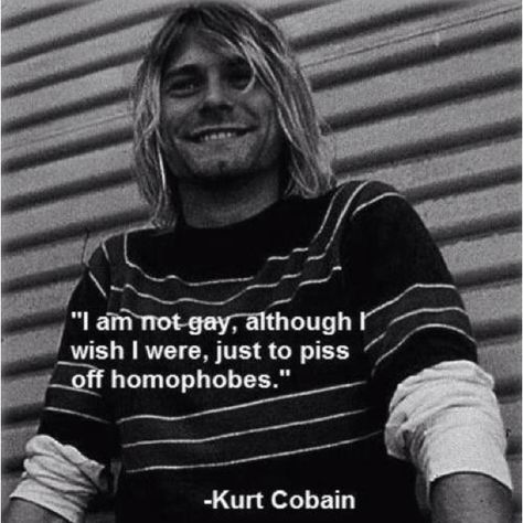 "I am not gay, although I wish I were, just to piss off homophobes." - Kurt Cobain LGBT quote about homophobia. Curco Vein, Kurt Cobain Quotes, Frances Bean Cobain, Donald Cobain, Ian And Mickey, Tin Whistle, Nirvana Kurt Cobain, Nirvana Kurt, Humor Videos