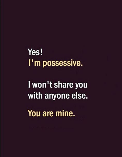 Yes I am possessive. I won't share you with anyone else. You are mine. I Am Possessive Quotes, Quotes On Possessiveness Love, I Am Me And I Wont Change For Anyone, You Are Mine Quotes For Him, Possessive Quotes For Him, Possesive Quotes Relationships, Possessive Boyfriend Quotes, Possessive Girlfriend Quotes, Possessiveness Quotes