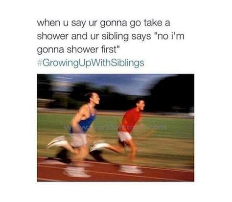 Shower Time. Siblings Day Quotes, Track Memes Funny, Hot Showers Meme, Growing Up With Siblings, Sibling Memes, Runner Memes Funny, Siblings Funny, Sleepover Memes Funny, Running Humor Meme