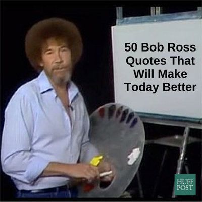 Here Are 50 Bob Ross Quotes That Will Make Today Better | HuffPost Canada Humour, Bob Ross Trees, Bob Ross Birthday, Bob Ross Quotes, Better Makeup, Best Bobs, Bob Ross Paintings, 50th Quote, The Joy Of Painting